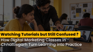 Read more about the article Watching Tutorials but Still Confused? How Digital Marketing Classes in Chhattisgarh Turn Learning into Practice