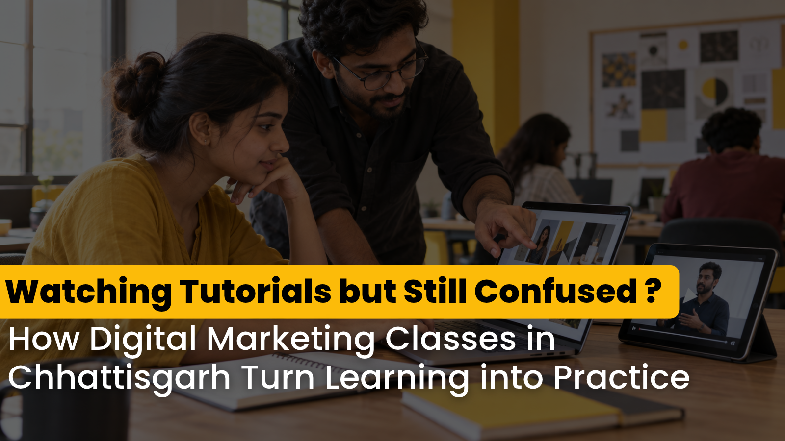You are currently viewing Watching Tutorials but Still Confused? How Digital Marketing Classes in Chhattisgarh Turn Learning into Practice